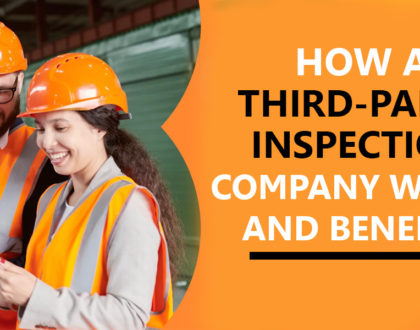 HOW A THIRD-PARTY INSPECTION COMPANY WORKS AND WHAT BENEFITS IT OFFER